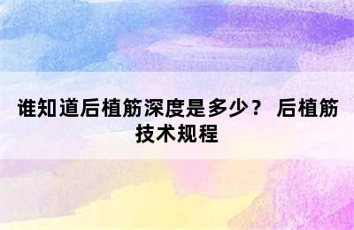 谁知道后植筋深度是多少？ 后植筋技术规程